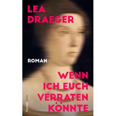 Wenn ich euch verraten könnte, Gebundene Ausgabe von Lea Draeger, Hanserblau in Carl Hanser Verlag GmbH & Co. KG, 978-3-446-27286-6