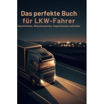Das perfekte Buch für LKW-Fahrer, Gebundene Ausgabe von David Becker, BoD - Books on Demand, 978-3-695-38878-3