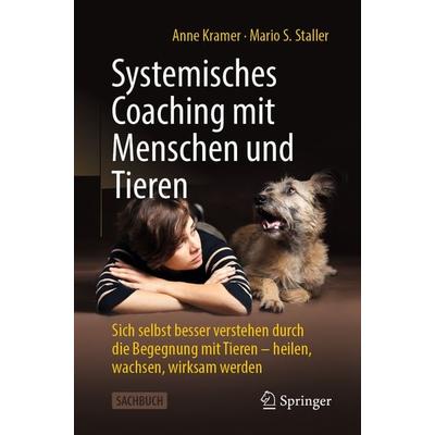 Systemisches Coaching mit Menschen und Tieren, Taschenbuch von Anne Kramer,Mario Staller, Springer Fachmedien Wiesbaden GmbH, 978-3-658-44916-2