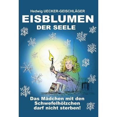 Eisblumen der Seele, Gebundene Ausgabe von Hedwig Ücker-Geischläger, Buchschmiede, 978-3-99070-310-6