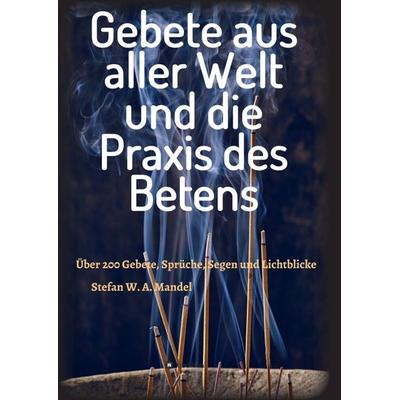 Gebete aus aller Welt und die Praxis des Betens, Taschenbuch von Stefan W. A. Mandel, Tredition, 978-3-7323-4500-7