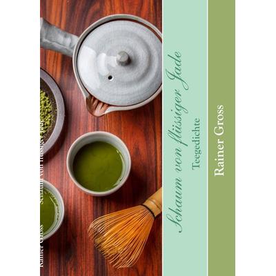 Schaum von flüssiger Jade, Gebundene Ausgabe von Rainer Gross, BoD – Books on Demand, 978-3-7357-3897-4