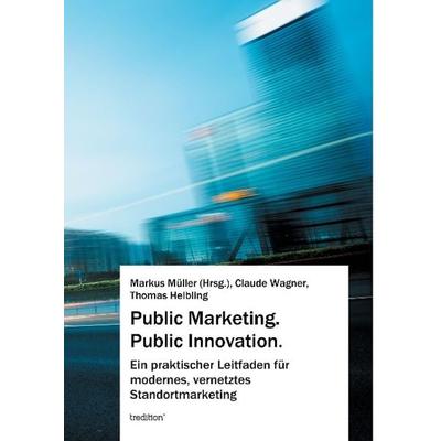 Public Marketing. Public Innovation., Gebundene Ausgabe von Markus Müller,Claude Wagner,Thomas Helbling, Tredition, 978-3-8495-7628-8