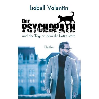 Der Psychopath und der Tag, an dem die Katze starb, Taschenbuch von Isabell Valentin, BoD – Books on Demand, 978-3-7504-0429-8