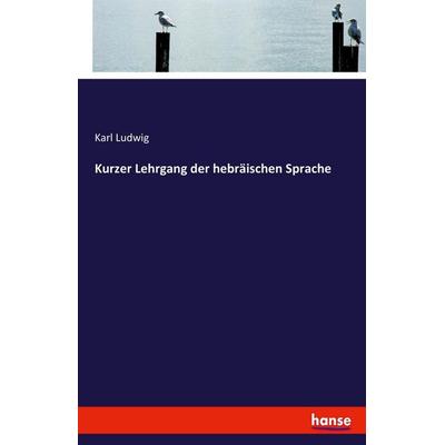 Kurzer Lehrgang der hebräischen Sprache, Taschenbuch von Karl Ludwig, Hansebooks, 978-3-7446-0044-6