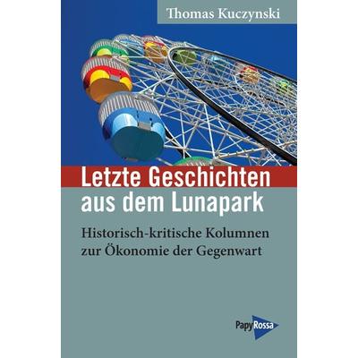 Letzte Geschichten aus dem Lunapark, Taschenbuch von Thomas Kuczynski, PapyRossa Verlag, 978-3-89438-837-9