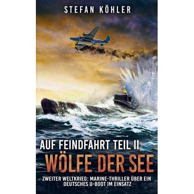 Auf Feindfahrt Teil II - Wölfe der See, Taschenbuch von Stefan Köhler, Bookmundo Direct, 978-94-036-6474-3