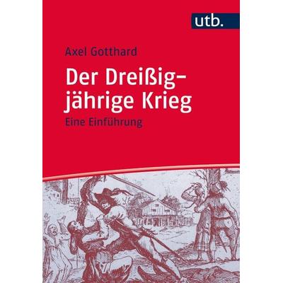 Der Dreißigjährige Krieg, Taschenbuch von Axel Gotthard, Utb GmbH, 978-3-8252-4555-9