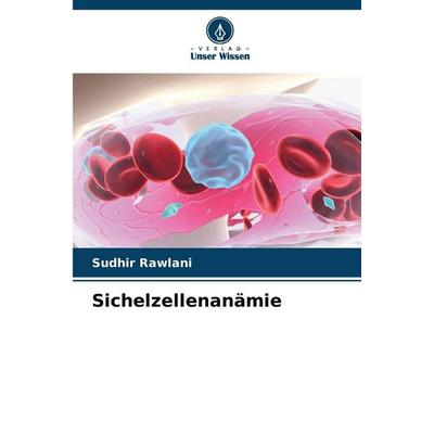 Sichelzellenanämie, Taschenbuch von Sudhir Rawlani, Verlag Unser Wissen, 978-620-9-60184-2