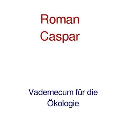 Vademecum für die Ökologie, Taschenbuch von Roman Caspar, Epubli, 978-3-7502-8011-3