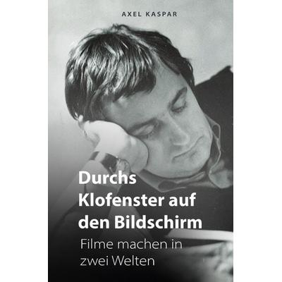 Durchs Klofenster auf den Bildschirm, Taschenbuch von Axel Kaspar, Epubli, 978-3-7598-5927-3