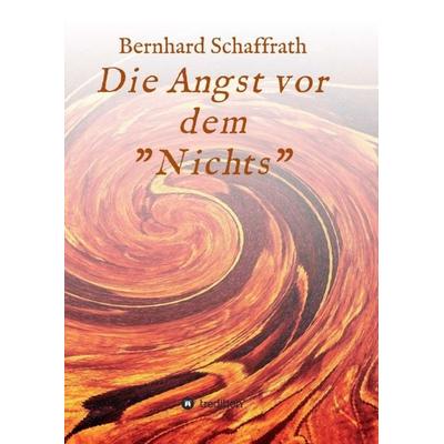 Die Angst vor dem 'Nichts'; Taschenbuch von Bernhard Schaffrath, Tredition, 978-3-347-19945-3