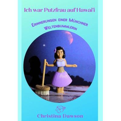 Ich war Putzfrau auf Hawai'i; Taschenbuch von Christina Dawson, Tredition, 978-3-347-51188-0