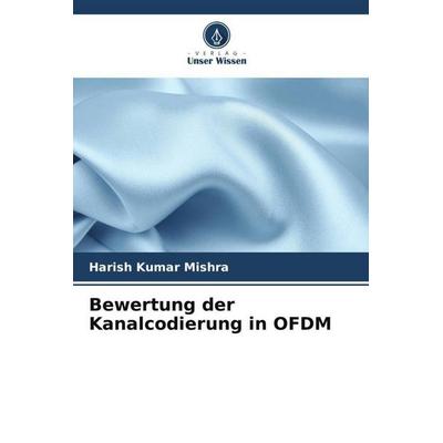 Mishra, H: Bewertung der Kanalcodierung in OFDM, Taschenbuch von Harish Kumar Mishra, Verlag Unser Wissen, 978-620-8-85560-4