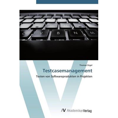 Testcasemanagement, Taschenbuch von Thomas Orgel, AV Akademikerverlag, 978-3-639-43952-6