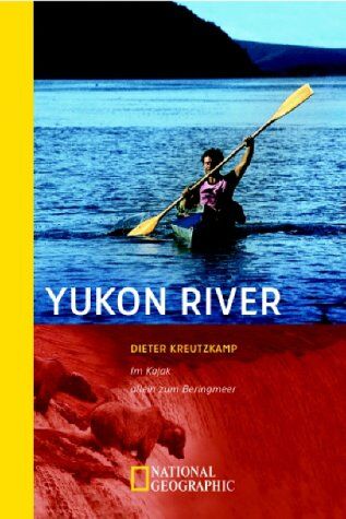 Dieter Kreutzkamp - Yukon River: Im Kajak allein zum Beringmeer - Preis vom 10.10.2026 11:48:34 h