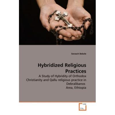 Bekele, S: Hybridized Religious Practices, Taschenbuch von Serawit Bekele, VDM, 978-3-639-23294-3