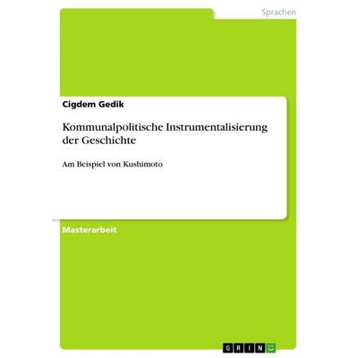 Kommunalpolitische Instrumentalisierung der Geschichte, Taschenbuch von Cigdem Gedik, GRIN, 978-3-656-49327-3