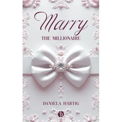 Marry the Millionaire, Gebundene Ausgabe von Daniela Hartig, PureBelle, 978-3-9894275-0-1