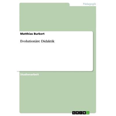 Evolutionäre Didaktik, Taschenbuch von Matthias Burkert, GRIN, 978-3-656-52712-1