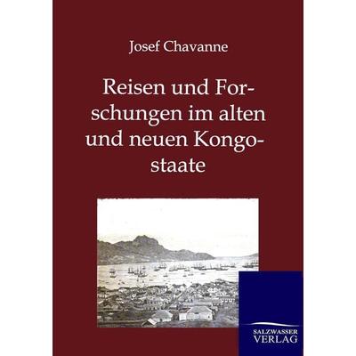 Reisen und Forschungen im alten und neuen Kongostaate, Taschenbuch von Josef Chavanne, Salzwasser, 978-3-86444-696-2