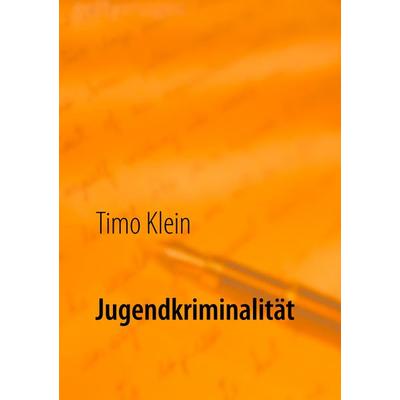 Jugendkriminalität, Taschenbuch von Timo Klein, BoD – Books on Demand, 978-3-7494-0767-5