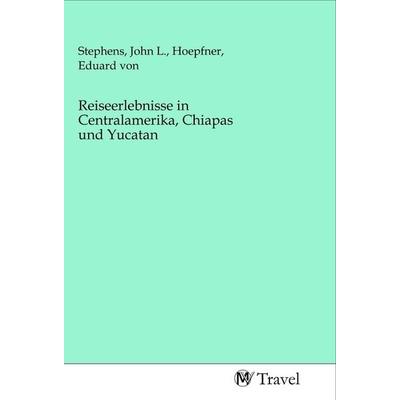 Reiseerlebnisse in Centralamerika, Chiapas und Yucatan, Taschenbuch von , MV-Travel, 978-3-96884-334-6