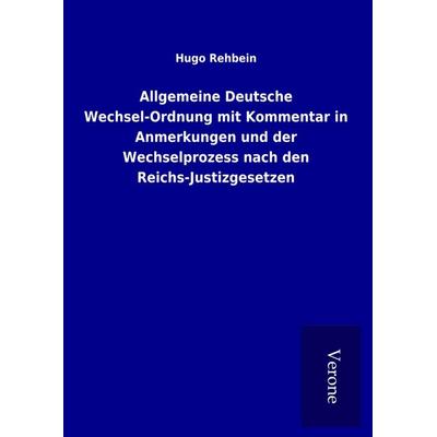 Allgemeine Deutsche Wechsel-Ordnung mit Kommentar in Anmerkungen und der Wechselprozess nach den Reichs-Justizgesetzen, Gebundene Ausgabe von Hugo