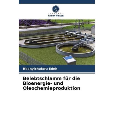 Belebtschlamm für die Bioenergie- und Oleochemieproduktion, Taschenbuch von Ifeanyichukwu Edeh, Verlag Unser Wissen, 978-620-4-53951-5