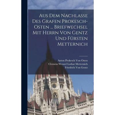 Aus Dem Nachlasse Des Grafen Prokesch-Osten ... Briefwechsel Mit Herrn Von Gentz Und Fürsten Metternich, Gebundene Ausgabe von Friedrich Gentz,Anton