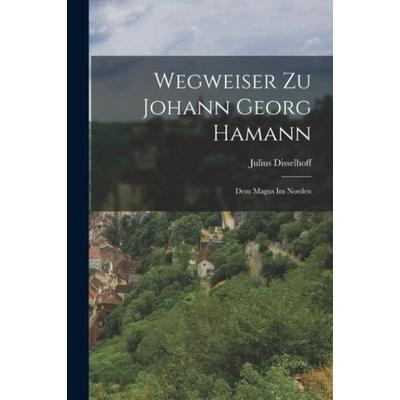 Wegweiser Zu Johann Georg Hamann, Taschenbuch von Julius Disselhoff, Legare Street Press, 978-1-01-905828-2