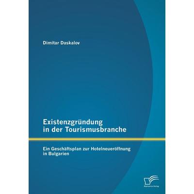 Existenzgründung in der Tourismusbranche: Ein Geschäftsplan zur Hotelneueröffnung in Bulgarien, Taschenbuch von Dimitar Daskalov, Diplomica Verlag