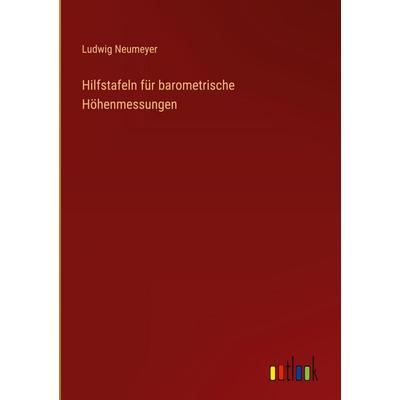 Hilfstafeln für barometrische Höhenmessungen, Gebundene Ausgabe von Ludwig Neumeyer, Outlook, 978-3-368-38680-1