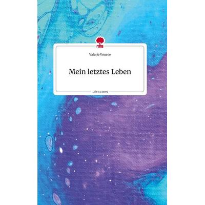 Mein letztes Leben. Life is a Story - story.one, Gebundene Ausgabe von Valerie Vonroe, Story.one publishing, 978-3-7108-2026-7