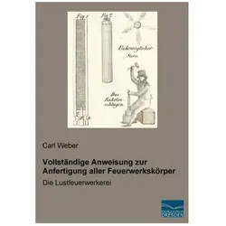 Vollständige Anweisung zur Anfertigung aller Feuerwerkskörper, Ratgeber von Carl Weber