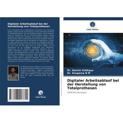 Digitaler Arbeitsablauf bei der Herstellung von Totalprothesen, Taschenbuch von Danish Siddique,Anupama N. M., Verlag Unser Wissen, 978-620-8-20661-1