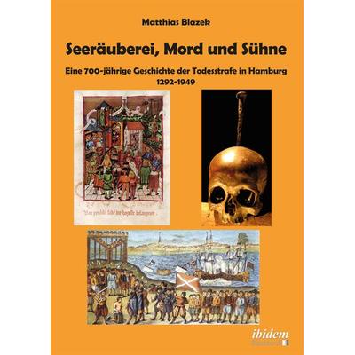 Seeräuberei, Mord und Sühne – Eine 700-jährige Geschichte der Todesstrafe in Hamburg 1292–1949, Taschenbuch von Matthias Blazek, Ibidem,