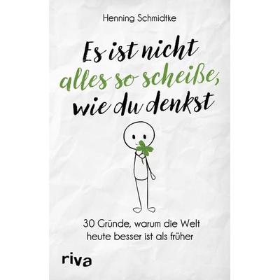Es ist nicht alles so scheiße, wie du denkst, Taschenbuch von Henning Schmidtke, Riva, 978-3-7423-1360-7