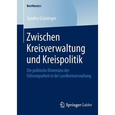 Zwischen Kreisverwaltung und Kreispolitik, Taschenbuch von Sandra Grüninger, Springer Fachmedien Wiesbaden GmbH, 978-3-658-05139-6