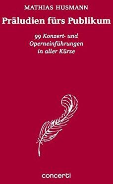 Mathias Husmann - Präludien fürs Publikum: 99 Konzert- und Operneinführungen in aller Kürze - Preis vom 30.09.2026 09:01:18 h