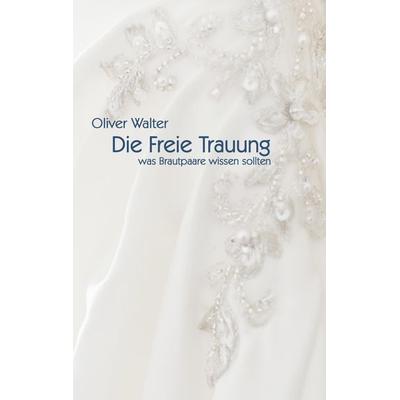 Die Freie Trauung, Taschenbuch von Oliver Walter, BoD – Books on Demand