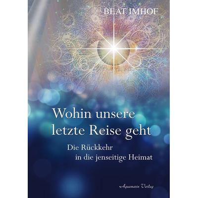 Wohin unsere letzte Reise geht, Gebundene Ausgabe von Beat Imhof, Aquamarin, 978-3-89427-806-9