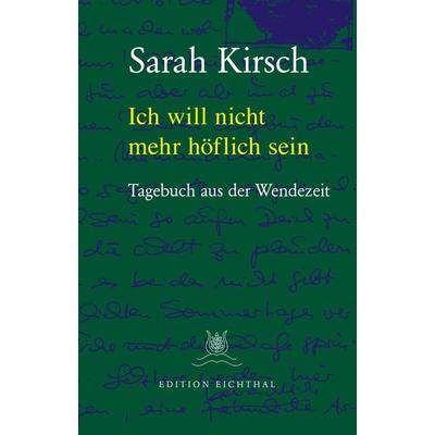 Ich will nicht mehr höflich sein, Taschenbuch von Sarah Kirsch, Edition Eichthal, 978-3-9817066-7-3