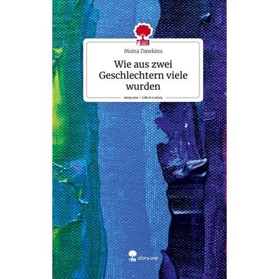 Wie aus zwei Geschlechtern viele wurden. Life is a Story - story.one, Gebundene Ausgabe von Moira Dawkins, Story.one publishing, 978-3-7108-6291-5