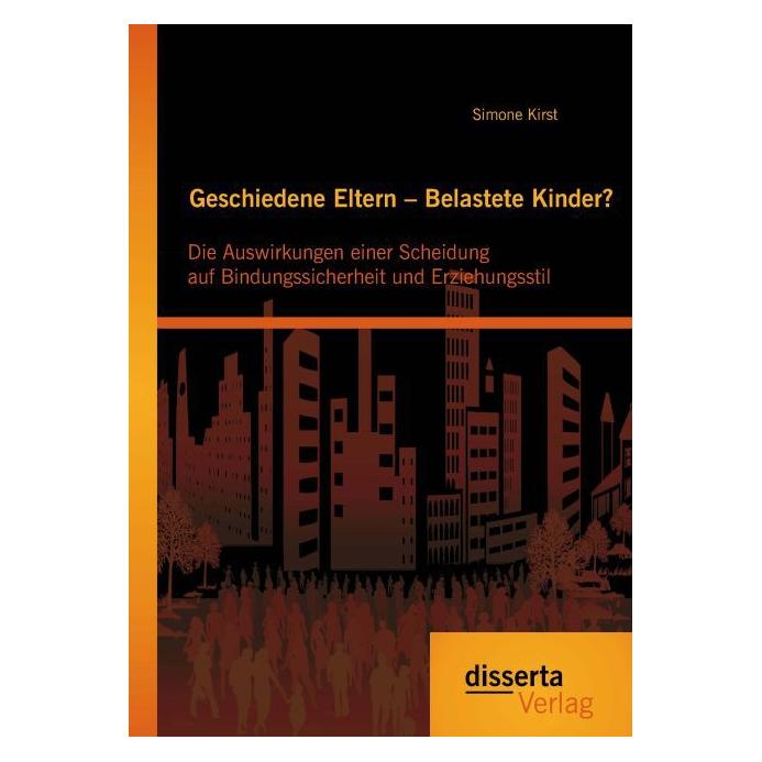 Disserta Geschiedene Eltern Belastete Kinder? Die Auswirkungen einer Scheidung auf Bindungssicherheit und Erz (Deutsch, Softcover, Simone Kirst) (55559232)