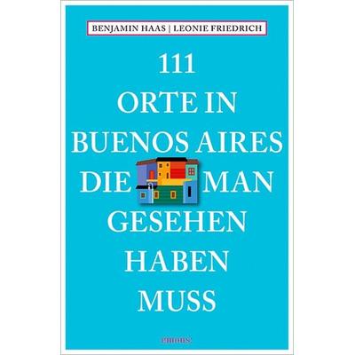 111 Orte in Buenos Aires, die man gesehen haben muss, Taschenbuch von Benjamin Haas,Leonie Friedrich, Emons Verlag, 978-3-95451-835-7