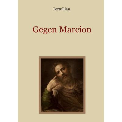 Gegen Marcion, Taschenbuch von Quintus Septimius Florens Tertullianus, BoD – Books on Demand, 978-3-7557-8036-6