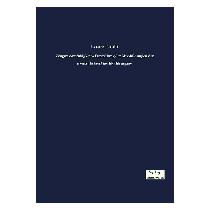 Verlag der Wissenschaften Zeugungsunfähigkeit - Darstellung der Missbildungen der menschlichen Geschlechtsorgane (Deutsch, Softcover, Cesare Taruffi) (55838322)