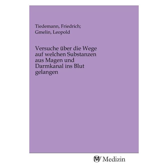 MV-Medizin Versuche über die Wege auf welchen Substanzen aus Magen und Darmkanal ins Blut gelangen (Deutsch, Softcover, Friedrich, Gmelin, Leopold Tiedemann) (56143653)