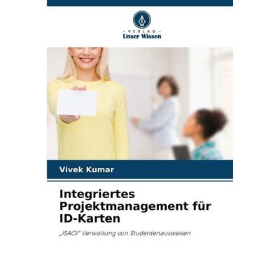 Integriertes Projektmanagement für ID-Karten, Taschenbuch von Vivek Kumar, Verlag Unser Wissen, 978-620-9-04840-1